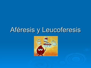 Aféresis y Leucoferesis 
