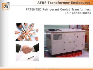 AFRF Transformer Enclosures
PATENTED Refrigerant Cooled Transformers
(Air Conditioned)
D e s i g n b y I n n o v a t i o n
 