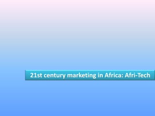 21st century marketing in Africa: Afri-Tech 