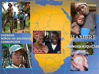 GRANDES RIQUEZAS GUERRAS  NIÑOS/AS SOLDADOS CORRUPCIÓN HAMBRE 