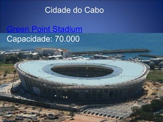 Green Point Stadium Capacidade: 70.000 Cidade do Cabo 