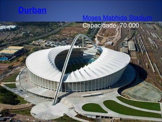 Moses Mabhida Stadium Capacidade: 70.000 Durban 