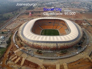 Soccer City Capacidade: 95.000 Joanesburgo 