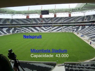 Mbombela Stadium Capacidade: 43.000 Nelspruit 