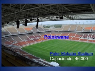 Peter Mokaba Stadium Capacidade: 46.000 Polokwane 