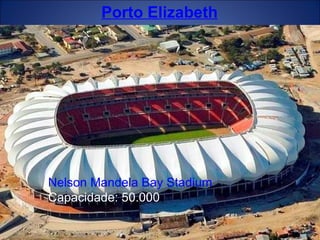 Nelson Mandela Bay Stadium Capacidade: 50.000 Porto Elizabeth 