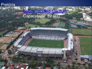 Loftus Versfeld Stadium Capacidade: 52.000 Pretória 