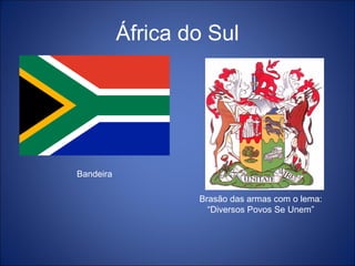 África do Sul Brasão das armas com o lema: “Diversos Povos Se Unem” Bandeira  