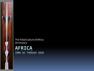 The Tribal Culture of Africa  Art History AFRICA1000 AD through 2010 