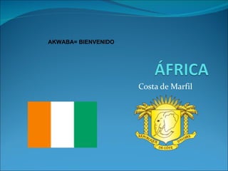 Costa de Marfil AKWABA= BIENVENIDO 