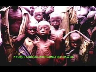 A FOME E A DOENÇA INTERCAMBIA SEU DIA A DIA 