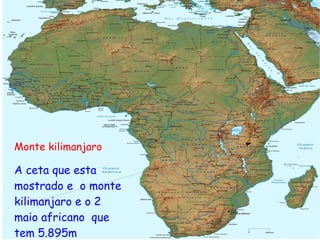 Monte kilimanjaro A ceta que esta mostrado e  o monte kilimanjaro e o 2  maio africano  que tem 5.895m 