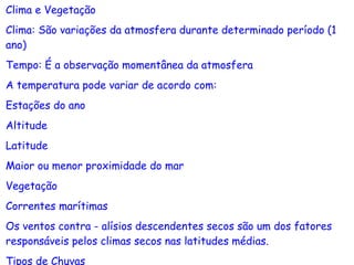 Clima e Vegetação  Clima: São variações da atmosfera durante determinado período (1 ano)  Tempo: É a observação momentânea...