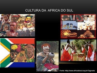 CULTURA DA AFRICA DO SUL




                 Fonte: http;//www.africadosul.org.br/?pg=arte
 