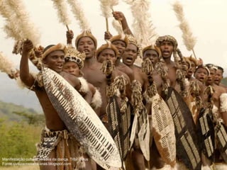 Manifestação cultural através da dança. Tribo zulus
Fonte:civilizacoesafricanas.blogspot.com
 