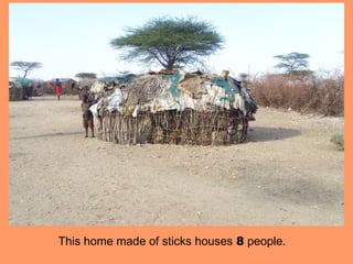 This home made of sticks houses 8 people.
 
