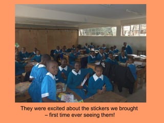 They were excited about the stickers we brought
         – first time ever seeing them!
 