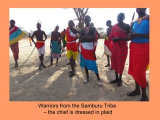 Warriors from the Samburu Tribe
 – the chief is dressed in plaid
 