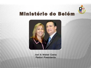 Joel & Mabel Costa
Pastor Presidente
Ministério do Belém
 