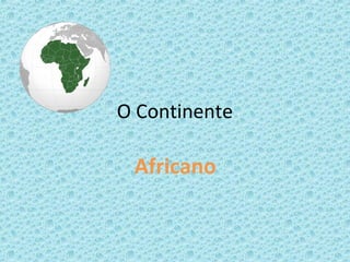 O Continente
Africano
 
