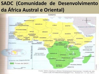 SADC (Comunidade de Desenvolvimento
da África Austral e Oriental)
 