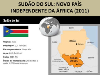 SUDÃO DO SUL: NOVO PAÍS
INDEPENDENTE DA ÁFRICA (2011)
 