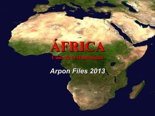 ÁFRICA
Cuna de la Humanidad

Arpon Files 2013

 