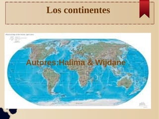 Los continentes

Autores:Halima & Wijdane

 