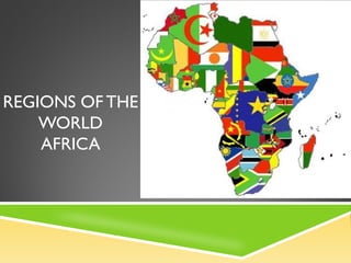REGIONS OF THE
WORLD
AFRICA
 