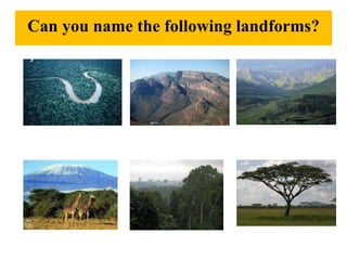 Can you name the following landforms?
 