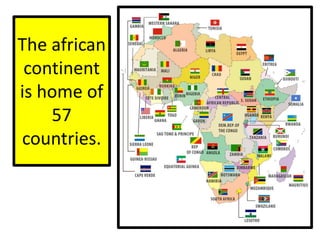 The african
continent
is home of
57
countries.
 