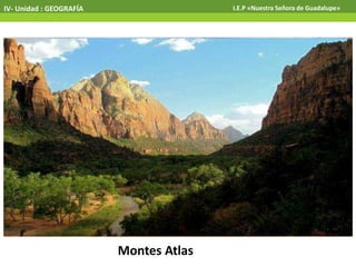 IV- Unidad : GEOGRAFÍA I.E.P «Nuestra Señora de Guadalupe»
Montes Atlas
 
