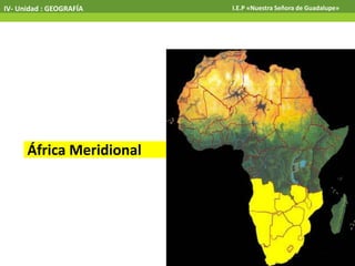IV- Unidad : GEOGRAFÍA I.E.P «Nuestra Señora de Guadalupe»
África Meridional
 