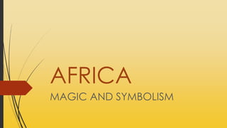 AFRICA
MAGIC AND SYMBOLISM
 