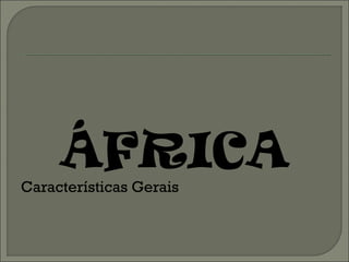ÁFRICA
Características Gerais
 