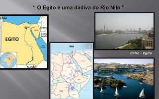 Cairo - EgitoCairo - Egito
““ O Egito é uma dádiva do Rio Nilo ”O Egito é uma dádiva do Rio Nilo ”
 