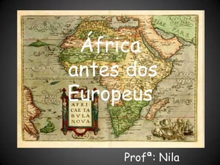África antes dos Europeus Profª: Nila Michele 