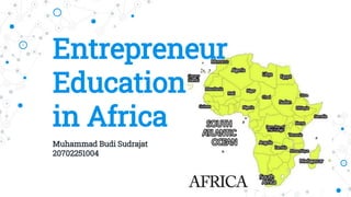 Entrepreneur
Education
in Africa
Muhammad Budi Sudrajat
20702251004
 
