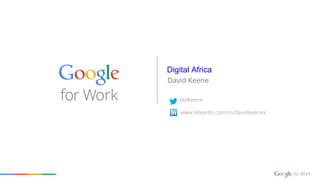 www.linkedin.com/in/davidkeenex
@dkeene
David Keene
Digital Africa
 