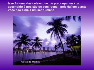 Costa do Marfim Isso foi uma das coisas que me preocuparam - ter ascendido à posição de semi-deus - pois daí em diante você não é mais um ser humano.  
