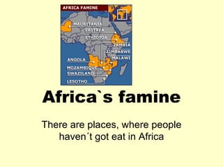 Africa`s famine There are places, where people haven´t got eat in Africa 