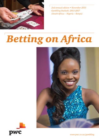 2nd annual edition • November 2013
Gambling Outlook: 2013-2017
(South Africa – Nigeria – Kenya)

Betting on Africa

www.pwc.co.za/gambling

 