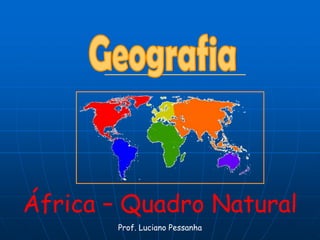 Geografia África – Quadro Natural Prof. Luciano Pessanha 