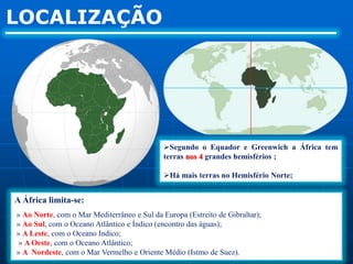 LOCALIZAÇÃOSegundo o Equador e Greenwich a África tem terras nos 4 grandes hemisférios ;