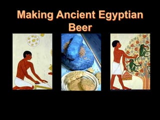 Making Ancient Egyptian
         Beer
 