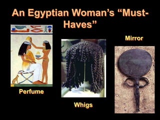 An Egyptian Woman’s “Must-
          Haves”
                     Mirror




 Perfume

           Whigs
 