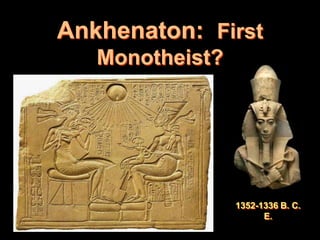 Ankhenaton: First
   Monotheist?




                 1352-1336 B. C.
                       E.
 