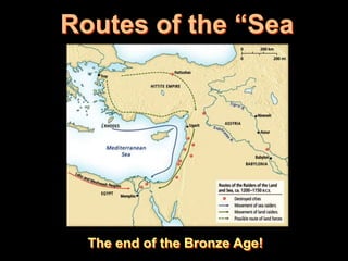 Routes of the “Sea
    Peoples”




  The end of the Bronze Age!
 