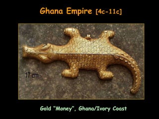 Ghana Empire       [4c-11c]




Gold “Money”, Ghana/Ivory Coast
 