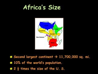 Africa’s Size
                 4600 MILES

          5
          0
          0
          0


          M
          I
          L
          E
          S


# Second largest continent  11,700,000 sq. mi.
# 10% of the world’s population.
# 2 ½ times the size of the U. S.
 